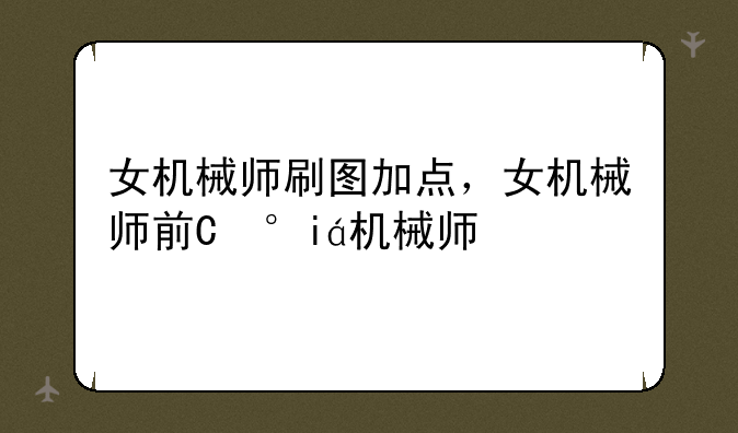 女机械师刷图加点，女机械师前期加点