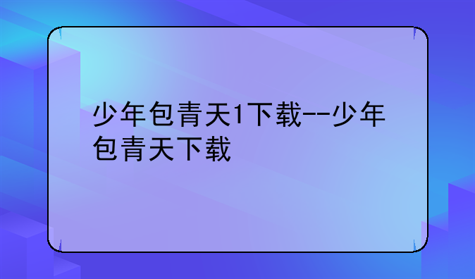 少年包青天1下载--少年包青天下载