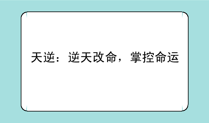 天逆：逆天改命，掌控命运