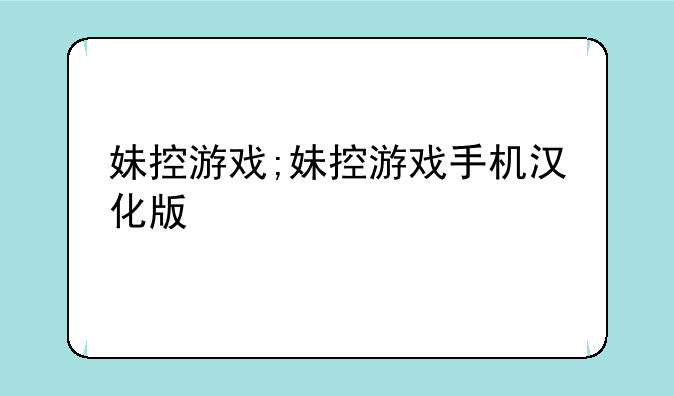 妹控游戏;妹控游戏手机汉化版