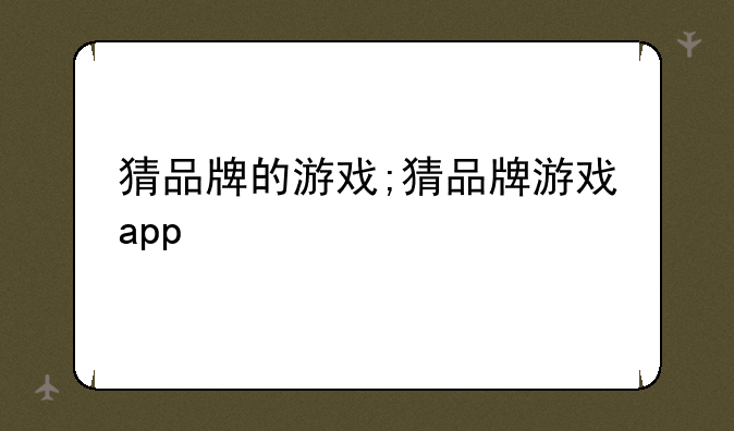 猜品牌的游戏;猜品牌游戏app