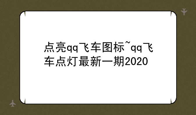 点亮qq飞车图标~qq飞车点灯最新一期2020