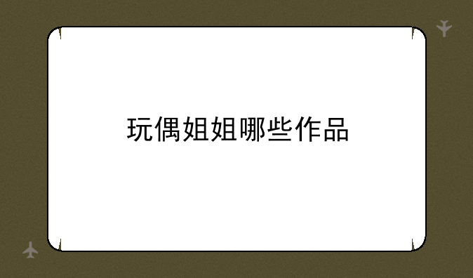 玩偶姐姐哪些作品