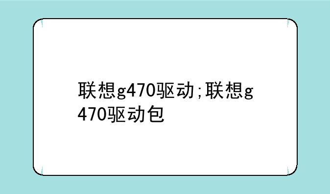 联想g470驱动;联想g470驱动包