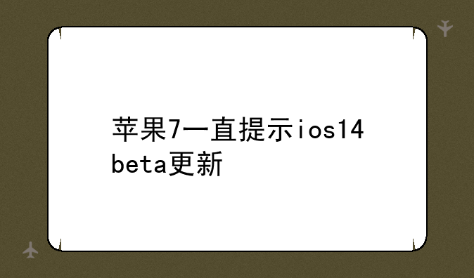 苹果7一直提示ios14beta更新