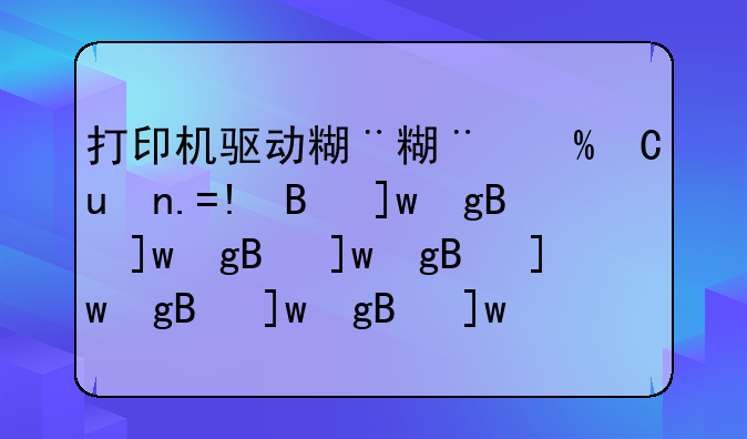 打印机驱动精灵，打印机驱动精灵收费吗