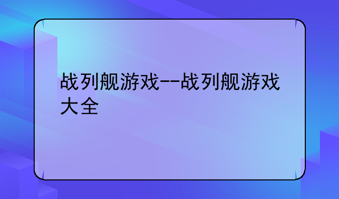 战列舰游戏--战列舰游戏大全