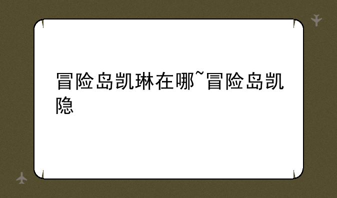 冒险岛凯琳在哪~冒险岛凯隐