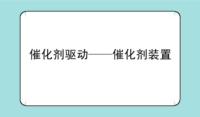 催化剂驱动——催化剂装置