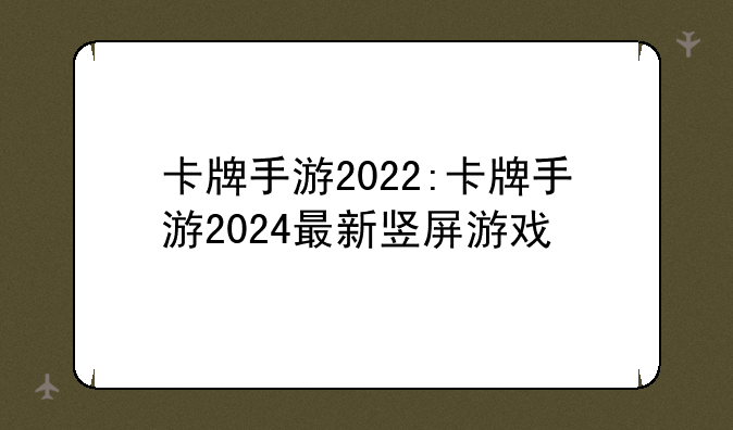 卡牌手游2022:卡牌手游2024最新竖屏游戏