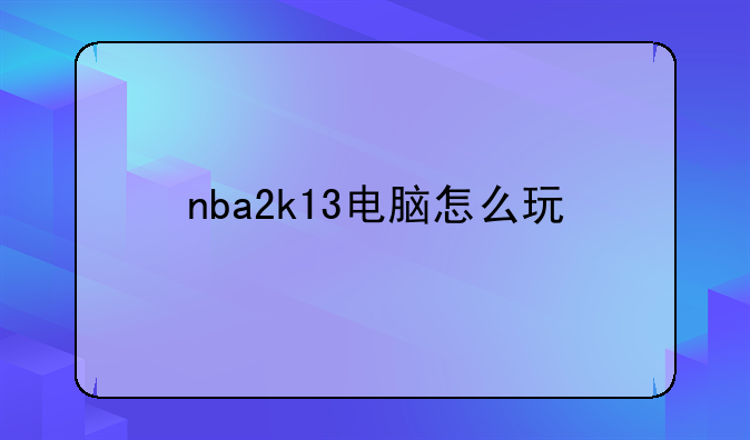 nba2k13电脑怎么玩