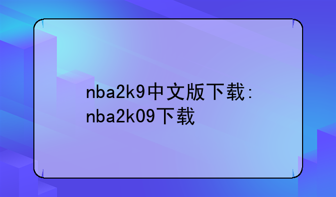 nba2k9中文版下载:nba2k09下载