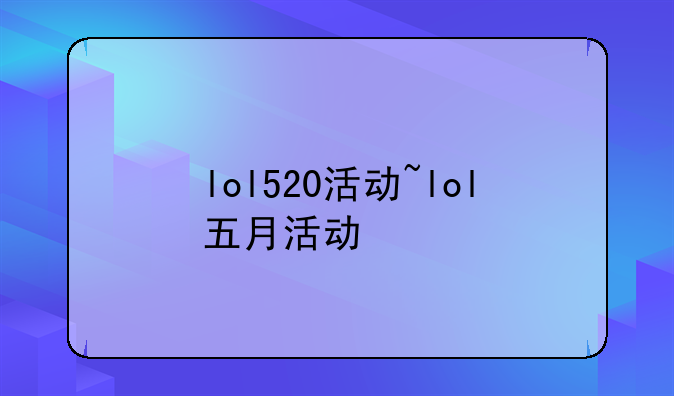 lol520活动~lol五月活动