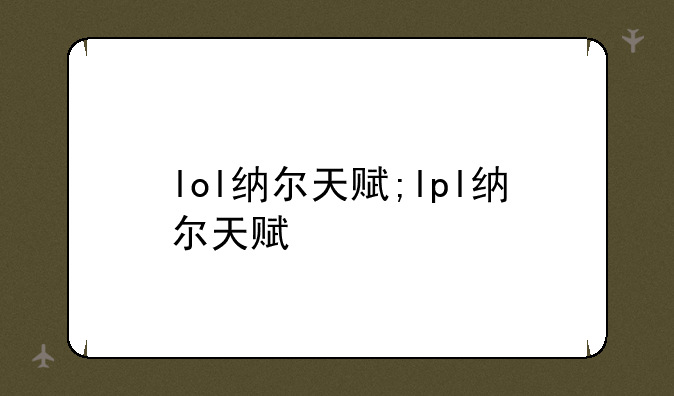 lol纳尔天赋;lpl纳尔天赋